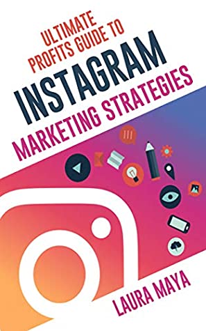Read Online Ultimate Profits Guide To Instgram Marketing Strategies - Laura Maya | PDF
