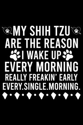 Read My Shih Tzu Are The Reason I Wake Up Every Morning Really Freakin' Early Every.Single.Morning.: Cute Shih Tzu Default Ruled Notebook, Great Accessories & Gift Idea for Shih Tzu Owner & Lover.Default Ruled Notebook With An Inspirational Quote. - Creative Dog Design Journal file in ePub